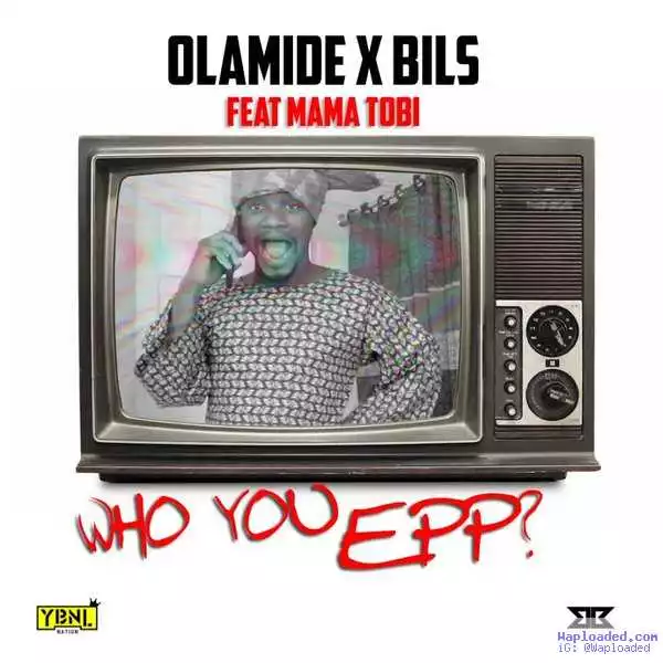 Olamide - Who You Epp? (Freestyle) ft. Bils & Mama Tobi